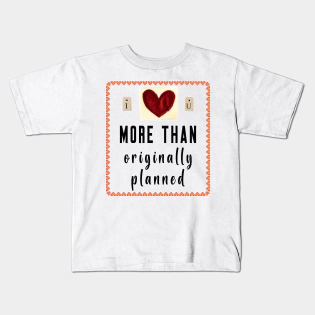 I Love You More Than Originally Planned Kids T-Shirt by ArticArtac